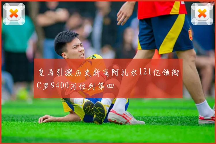 皇马引援历史新高阿扎尔121亿领衔C罗9400万位列第四
