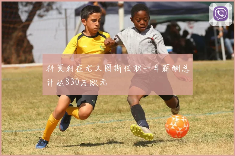科莫利在尤文图斯任职一年薪酬总计达830万欧元