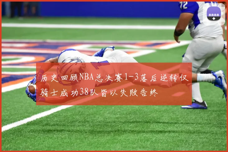 历史回顾NBA总决赛1-3落后逆转仅骑士成功38队皆以失败告终